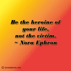 nora ephron, heroine, life, no victims, be positive, you can do it, focus, be strong, lynne st. james