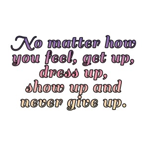 monday quotes, monday, quotes, lynne st. james, never give up, show up, dress up, be positive, you can do it