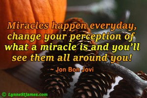 jon bon jovi, lynne st. james, monday quotes, monday. quotes, miracles, happen, change, around you, perception, change your view